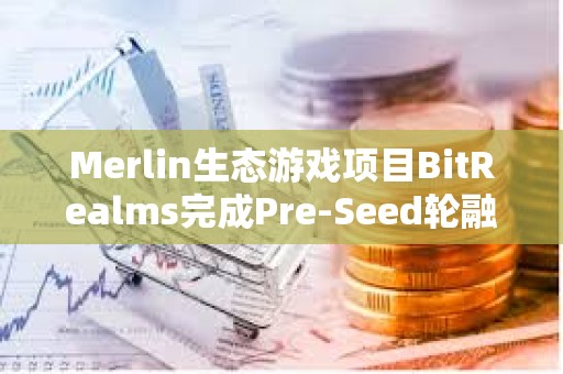 Merlin生態游戲項目BitRealms完成Pre-Seed輪融資，Comma 3 Ventures領投