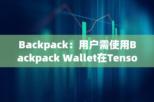 Backpack：用戶需使用Backpack Wallet在Tensor上交易來獲得TNSR Drop