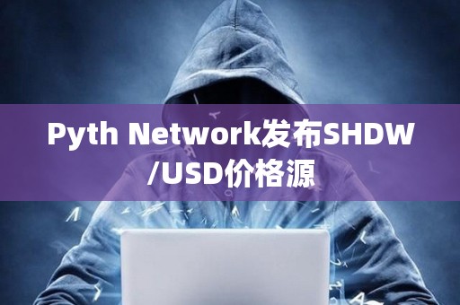 Pyth Network發布SHDW/USD價格源