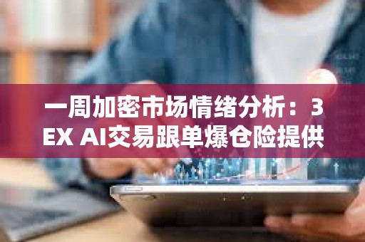 一周加密市場情緒分析：3EX AI交易跟單爆倉險提供更多安心