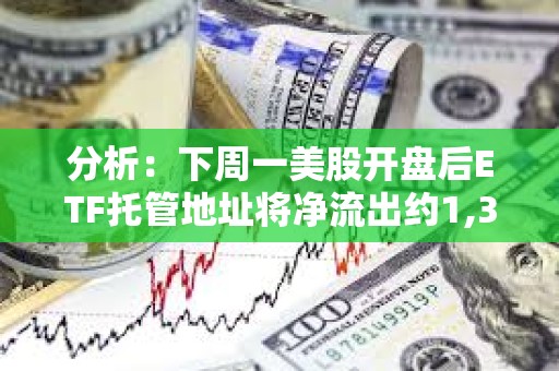 分析：下周一美股開盤后ETF托管地址將凈流出約1,310 BTC