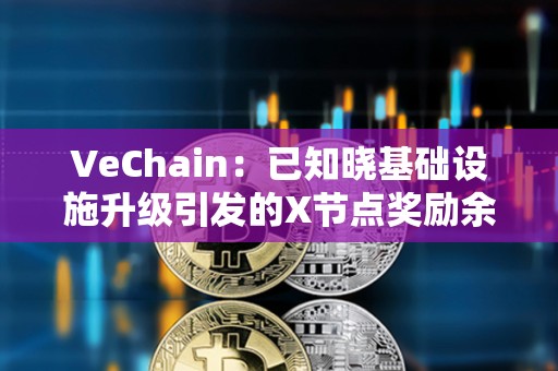VeChain：已知曉基礎設施升級引發的X節點獎勵余額問題