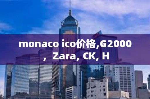 monaco ico價格,G2000，Zara, CK, H