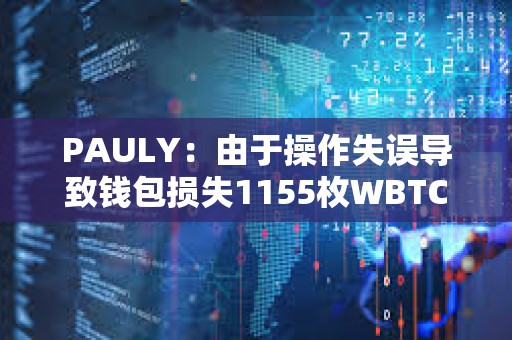 PAULY：由于操作失誤導致錢包損失1155枚WBTC