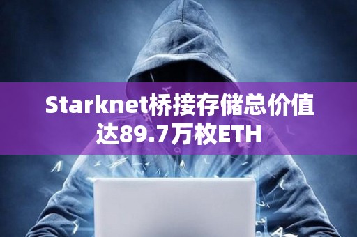 Starknet橋接存儲總價值達89.7萬枚ETH