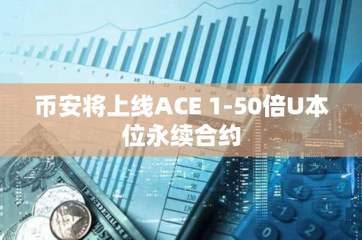 幣安將上線ACE 1-50倍U本位永續合約