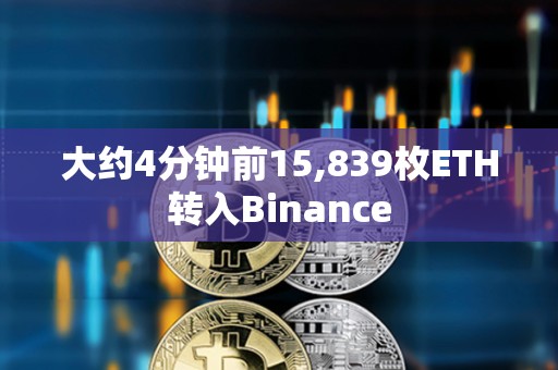 大約4分鐘前15,839枚ETH轉入Binance