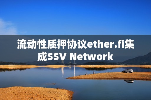 流動性質押協議ether.fi集成SSV Network