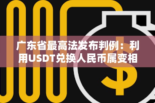 廣東省最高法發布判例：利用USDT兌換人民幣屬變相買賣外匯構成非法經營罪