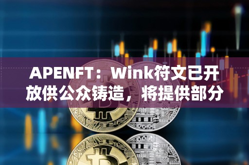 APENFT：Wink符文已開放供公眾鑄造，將提供部分Gas補貼