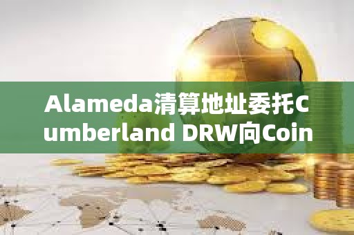 Alameda清算地址委托Cumberland DRW向Coinbase轉(zhuǎn)移761枚ETH