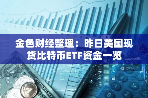 金色財經整理：昨日美國現貨比特幣ETF資金一覽