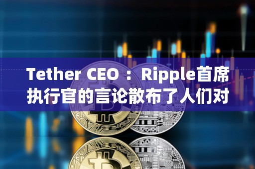 Tether CEO ：Ripple首席執行官的言論散布了人們對USDT的恐懼