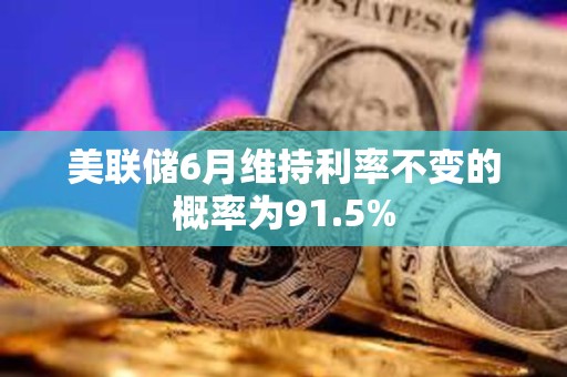 美聯(lián)儲6月維持利率不變的概率為91.5%