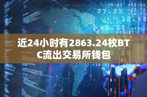 近24小時有2863.24枚BTC流出交易所錢包