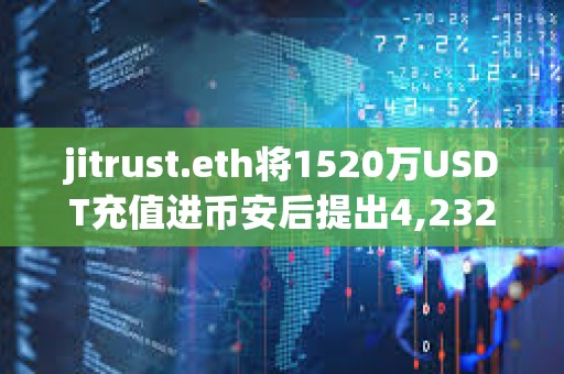 jitrust.eth將1520萬USDT充值進幣安后提出4,232枚ETH