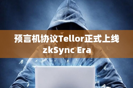 預(yù)言機(jī)協(xié)議Tellor正式上線zkSync Era