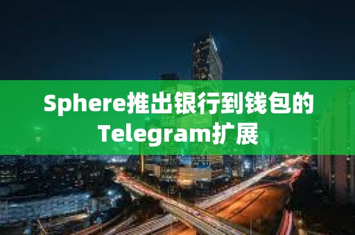 Sphere推出銀行到錢包的Telegram擴展