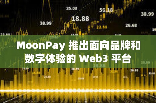 MoonPay 推出面向品牌和數字體驗的 Web3 平臺