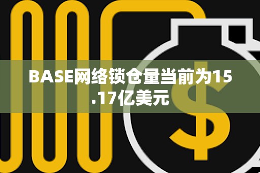BASE網絡鎖倉量當前為15.17億美元