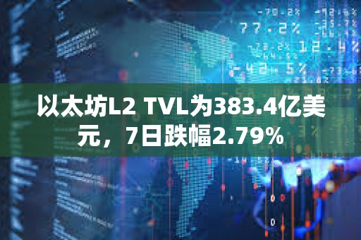 以太坊L2 TVL為383.4億美元，7日跌幅2.79%
