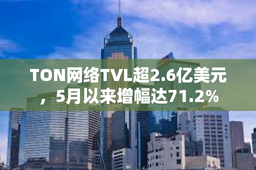 TON網(wǎng)絡(luò)TVL超2.6億美元，5月以來(lái)增幅達(dá)71.2%