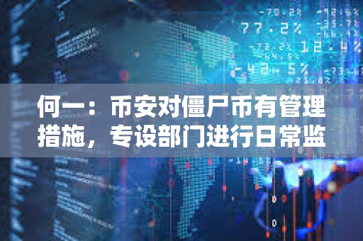 何一：幣安對僵尸幣有管理措施，專設(shè)部門進行日常監(jiān)控