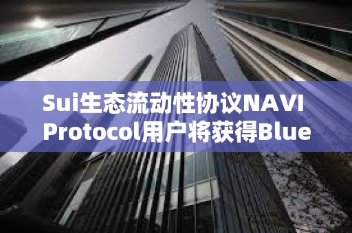 Sui生態流動性協議NAVI Protocol用戶將獲得Bluefin空投