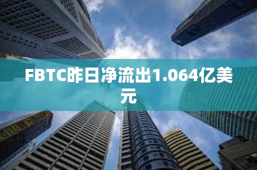 FBTC昨日凈流出1.064億美元