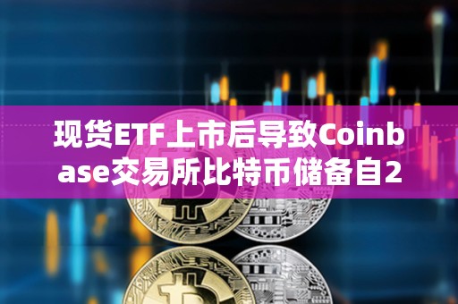 現貨ETF上市后導致Coinbase交易所比特幣儲備自2月以來快速下降