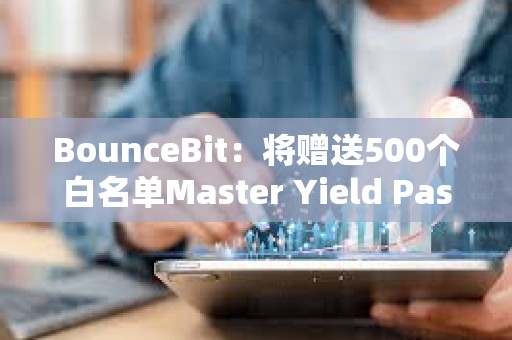 BounceBit：將贈送500個白名單Master Yield Pass