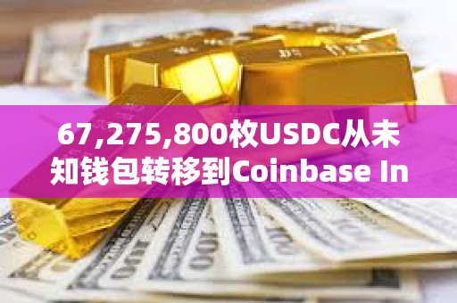67,275,800枚USDC從未知錢包轉移到Coinbase Institutional