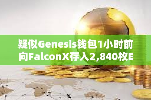 疑似Genesis錢包1小時前向FalconX存入2,840枚ETH