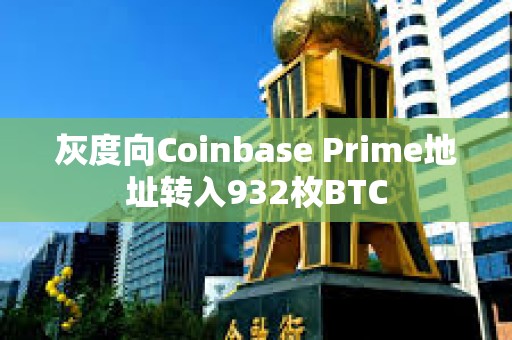 灰度向Coinbase Prime地址轉入932枚BTC