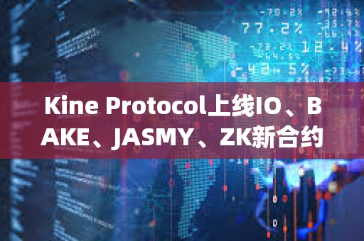 Kine Protocol上線IO、BAKE、JASMY、ZK新合約幣種