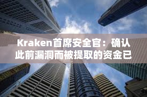 Kraken首席安全官：確認(rèn)此前漏洞而被提取的資金已退還