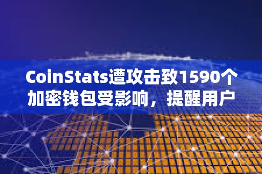CoinStats遭攻擊致1590個加密錢包受影響，提醒用戶立即轉移資金