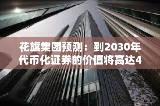 花旗集團預測：到2030年代幣化證券的價值將高達4萬億美元
