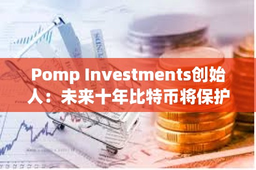 Pomp Investments創始人：未來十年比特幣將保護人工智能所創造財富