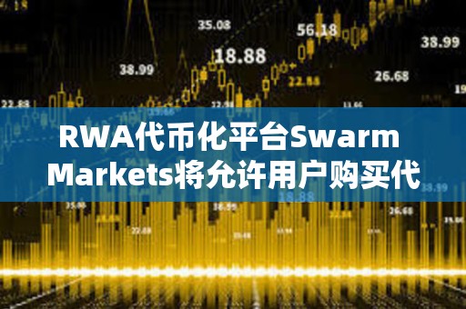 RWA代幣化平臺Swarm Markets將允許用戶購買代表黃金所有權的NFT