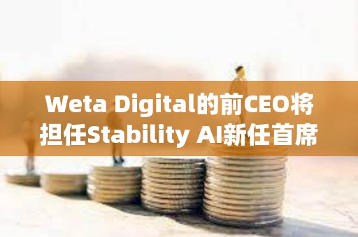 Weta Digital的前CEO將擔任Stability AI新任首席執行官