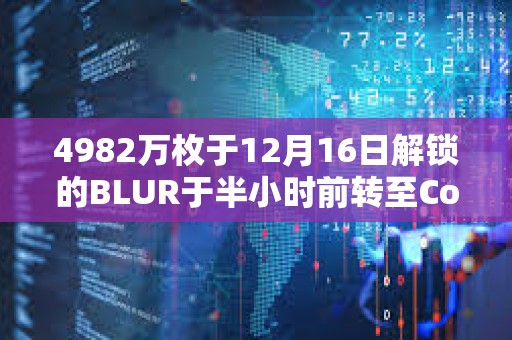 4982萬(wàn)枚于12月16日解鎖的BLUR于半小時(shí)前轉(zhuǎn)至Coinbase Prime