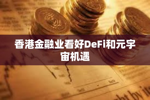 香港金融業(yè)看好DeFi和元宇宙機遇