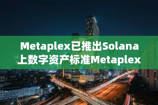 Metaplex已推出Solana上數字資產標準Metaplex Inscriptions and Engravings