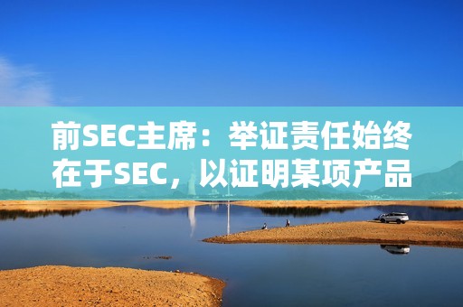 前SEC主席：舉證責任始終在于SEC，以證明某項產品屬于證券