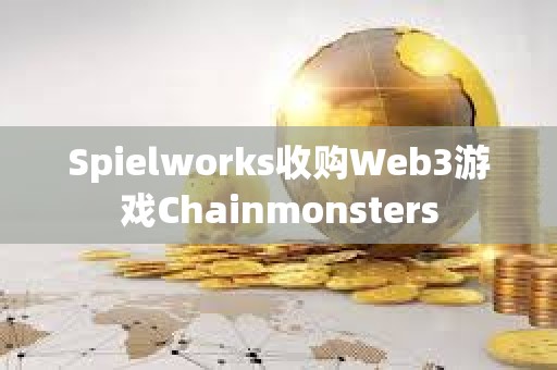 Spielworks收購Web3游戲Chainmonsters