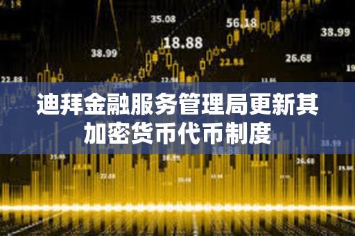 迪拜金融服務管理局更新其加密貨幣代幣制度