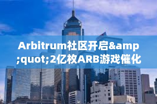 Arbitrum社區(qū)開啟&quot;2億枚ARB游戲催化劑計劃&quot;提案的鏈上投票