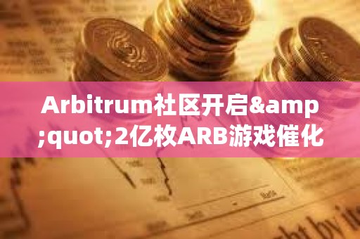 Arbitrum社區開啟&quot;2億枚ARB游戲催化劑計劃&quot;提案的鏈上投票