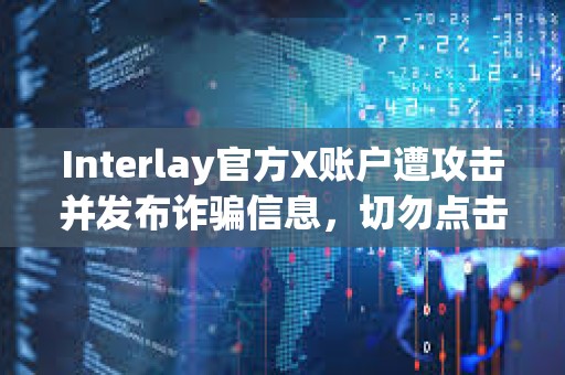 Interlay官方X賬戶遭攻擊并發布詐騙信息，切勿點擊任何鏈接